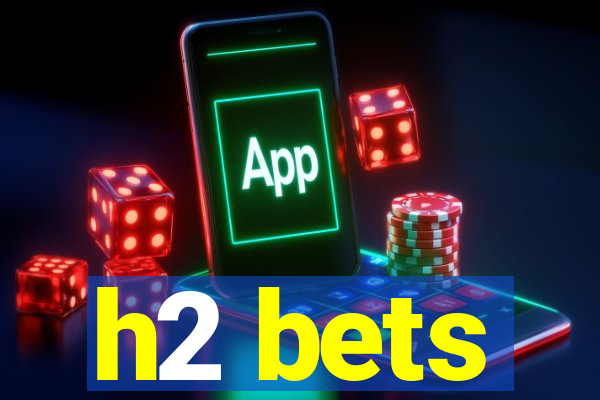 h2 bets